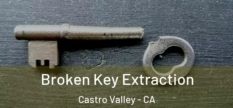 Broken Key Extraction Castro Valley - CA
